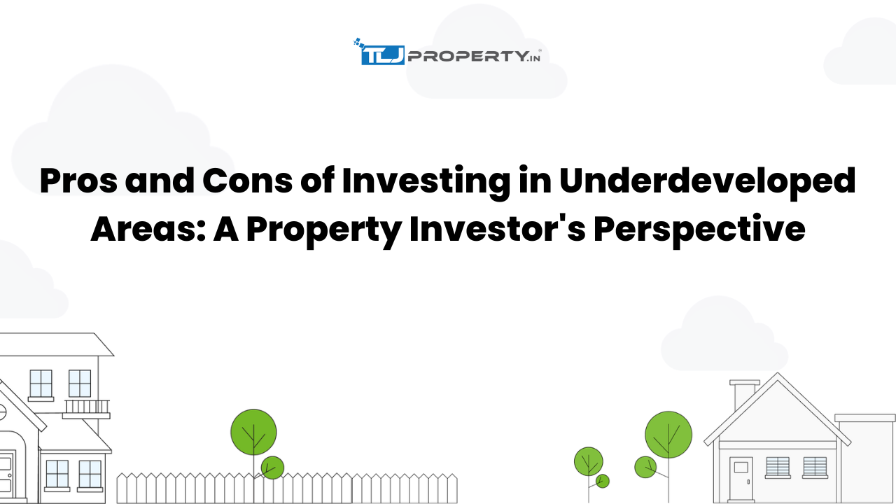 Pros and Cons of Investing in Underdeveloped Areas: A Property Investor's Perspective