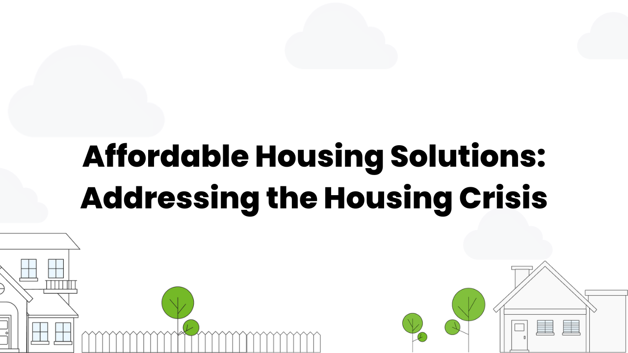 Affordable Housing Solutions: Addressing the Housing Crisis