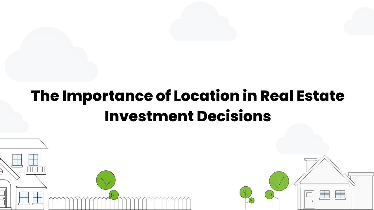 The Importance of Location in Real Estate Investment Decisions