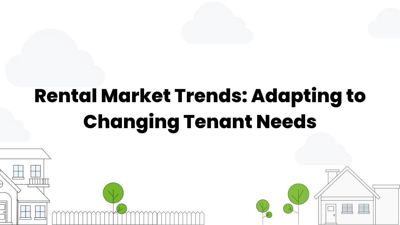 Rental Market Trends: Adapting to Changing Tenant Needs