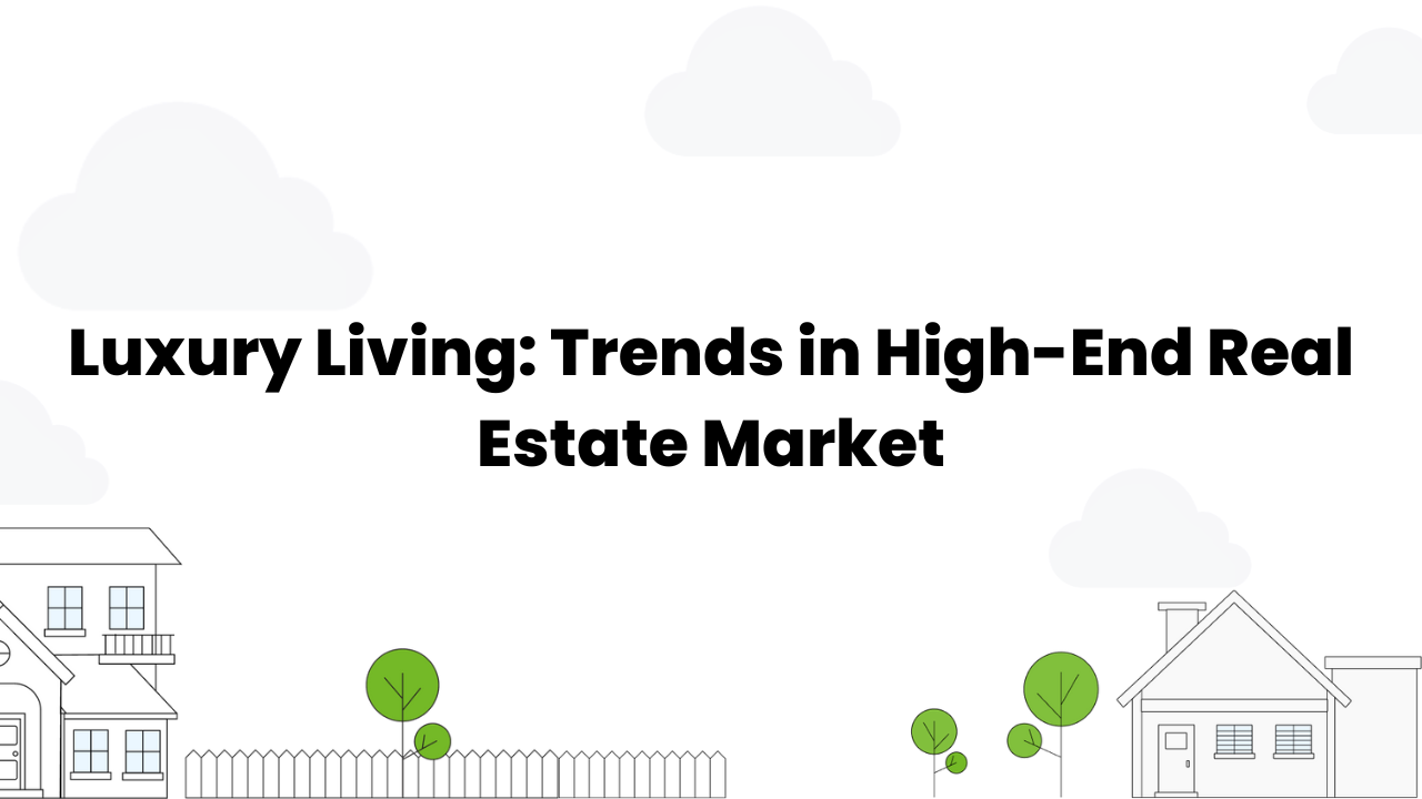 Luxury Living Trends in High-End Real Estate Market