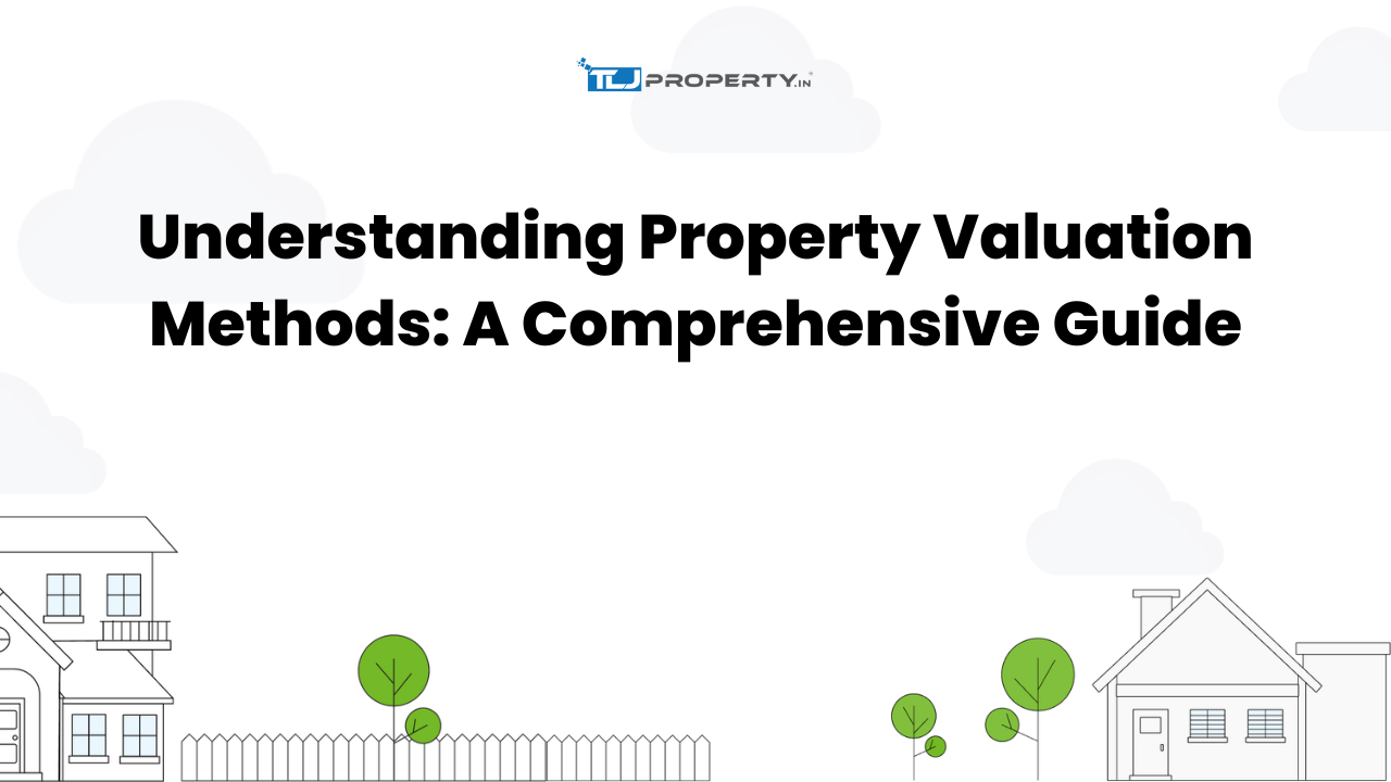 Understanding Property Valuation Methods: A Comprehensive Guide