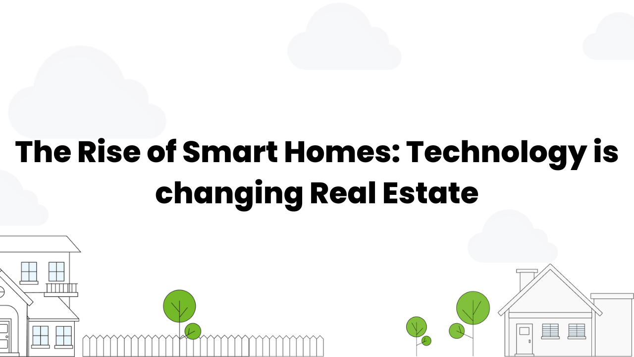 The Rise of Smart Homes: Technology is changing Real Estate